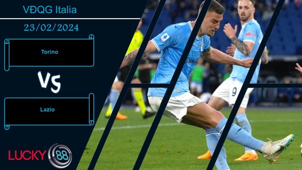 LUCKY88 Torino vs Lazio, Nhận định bóng đá 23/02/2024, Cùng chung khát khao