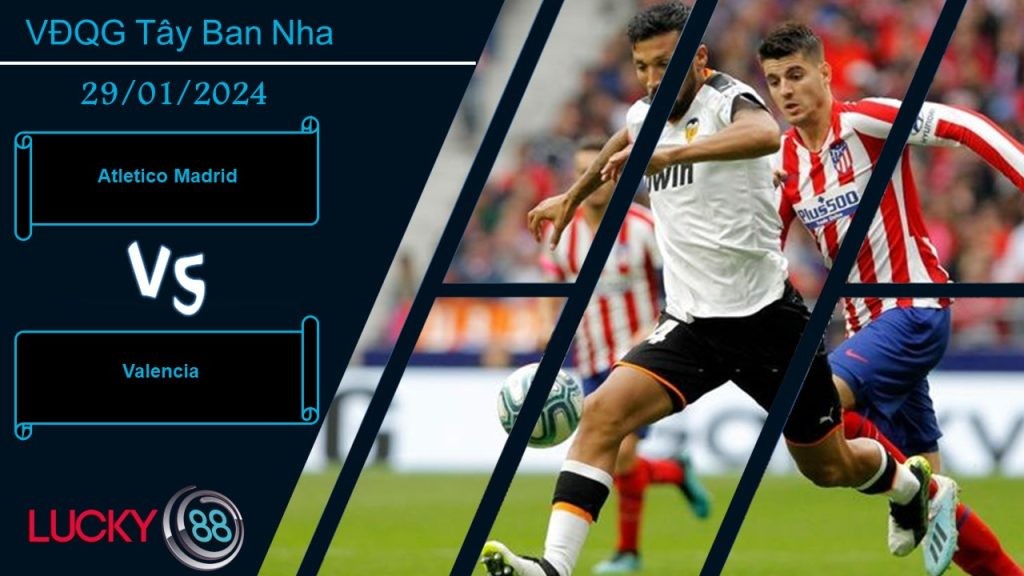 LUCKY88 Atletico Madrid vs Valencia, Nhận định bóng đá 29/01/2024, Không phải trở ngại