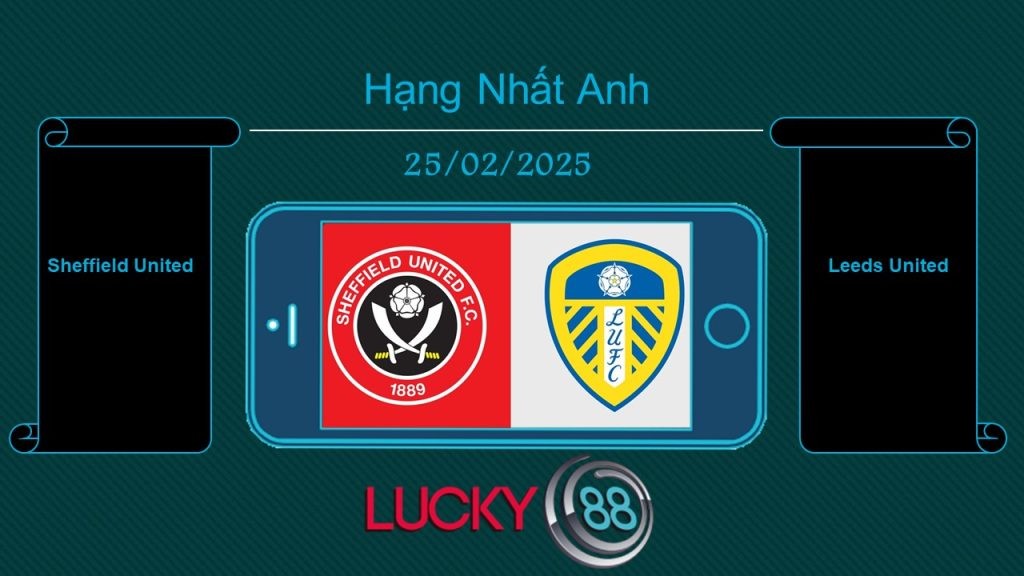 LUCKY88 Sheffield United vs Leeds United, Tip bóng đá miễn phí ngày 25/02/2025