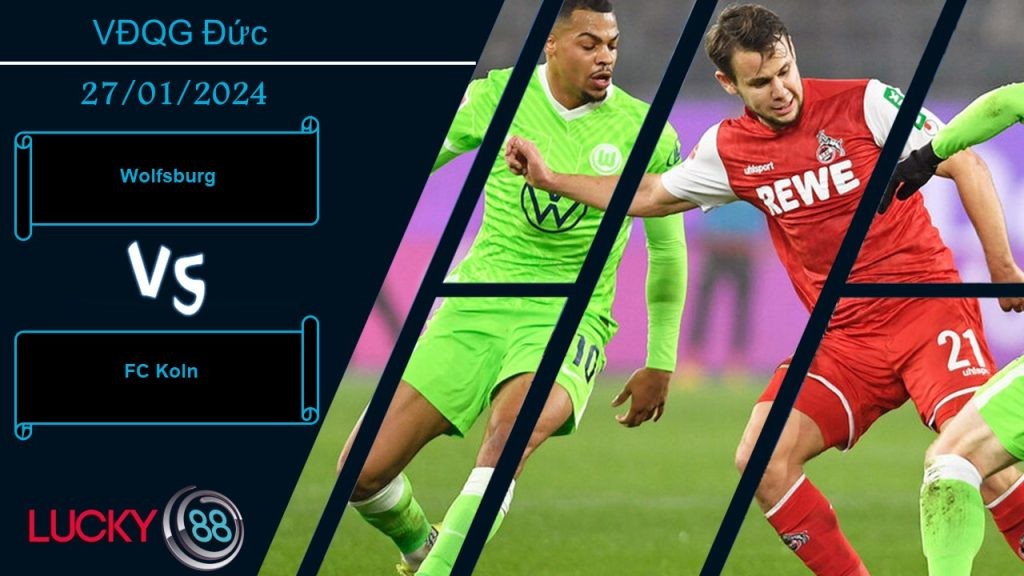 LUCKY88 Wolfsburg vs FC Koln, Nhận định bóng đá 27/01/2024, Đối thủ vừa sức