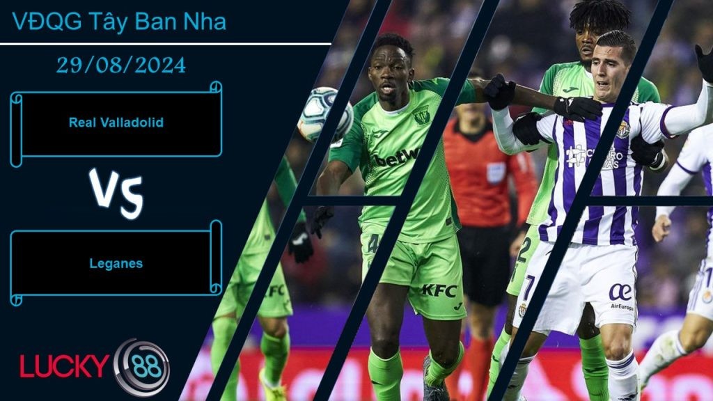 LUCKY88 Real Valladolid vs Leganes, Nhận định bóng đá 29/08/2024, Kẻ thách thức