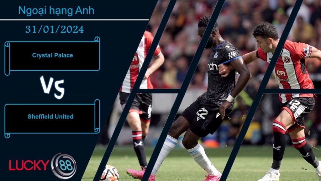 LUCKY88 Crystal Palace vs Sheffield United, Nhận định bóng đá 31/01/2024, Tình thế hiểm nguy