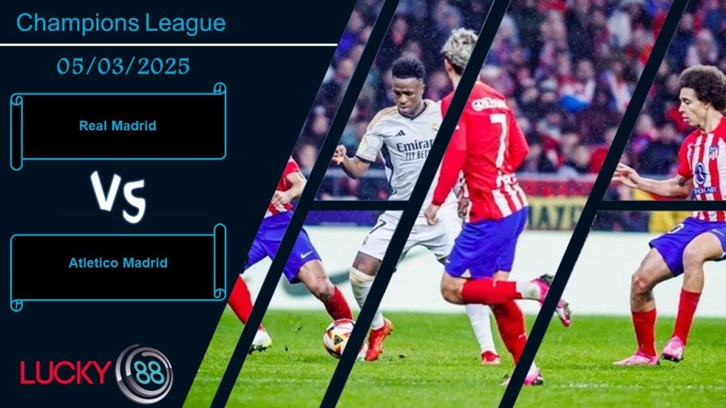 LUCKY88 Real Madrid vs Atletico Madrid, Nhận định bóng đá 05/03/2025, Đại chiến cân não
