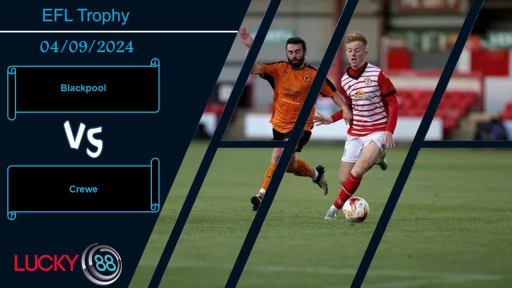 LUCKY88 Blackpool vs Crewe , Nhận định bóng đá 04/09/2024, Tự tin có cơ sở