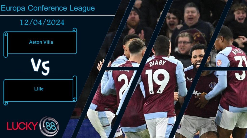 LUCKY88 Aston Villa vs Lille, Nhận định bóng đá 12/04/2024, Giành lấy lợi thế