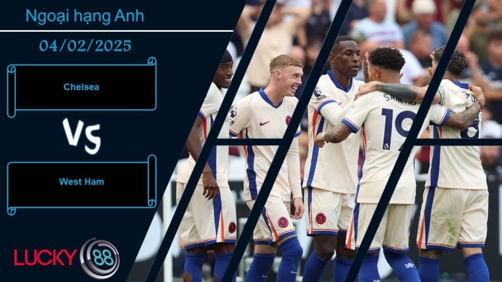 LUCKY88 Chelsea vs West Ham, Nhận định bóng đá 04/02/2025, Tận dụng triệt để