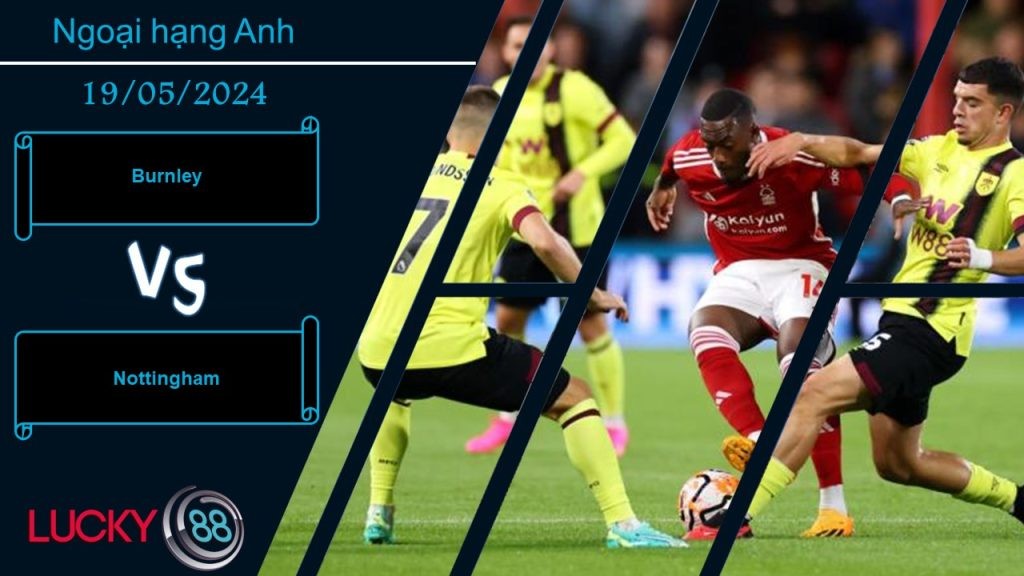 LUCKY88 Burnley vs Nottingham, Nhận định bóng đá 19/05/2024, Chủ nhà buông xuôi