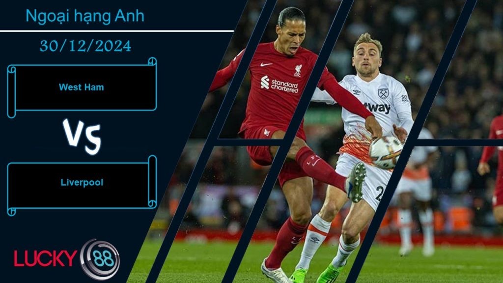 LUCKY88 West Ham vs Liverpool, Nhận định bóng đá 30/12/2024, Lực bất tòng tâm