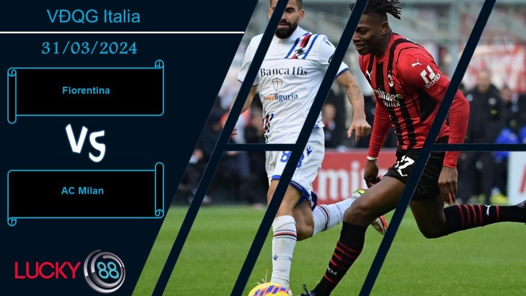 LUCKY88 Fiorentina vs AC Milan,  Nhận định bóng đá 31/03/2024, Đối thủ nặng ký