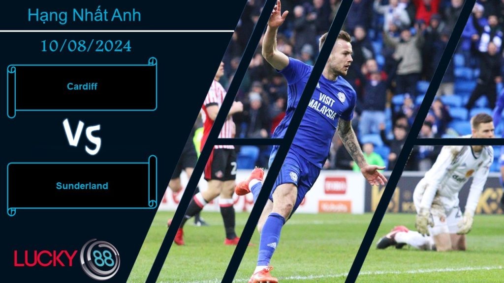LUCKY88 Cardiff vs Sunderland, Nhận định bóng đá 10/08/2024, So kè khó lường