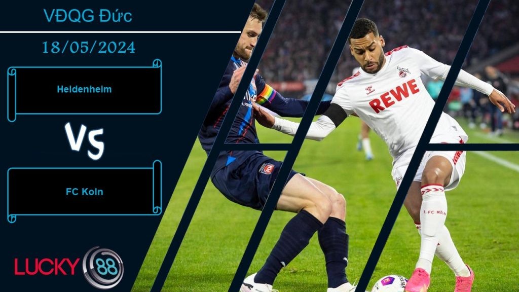 LUCKY88 Heidenheim vs FC Koln, Nhận định bóng đá 18/05/2024, Tinh thần đi xuống